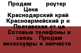 Продам Wi-Fi роутер › Цена ­ 500 - Краснодарский край, Красноармейский р-н, Полтавская ст-ца Сотовые телефоны и связь » Продам аксессуары и запчасти   